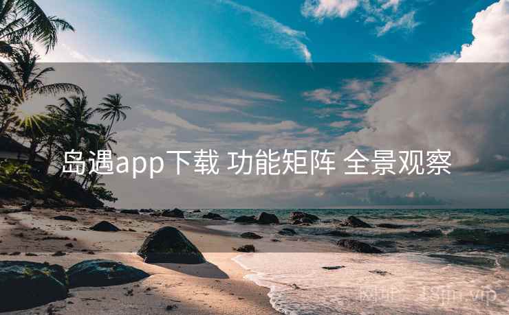 岛遇app下载 功能矩阵 全景观察